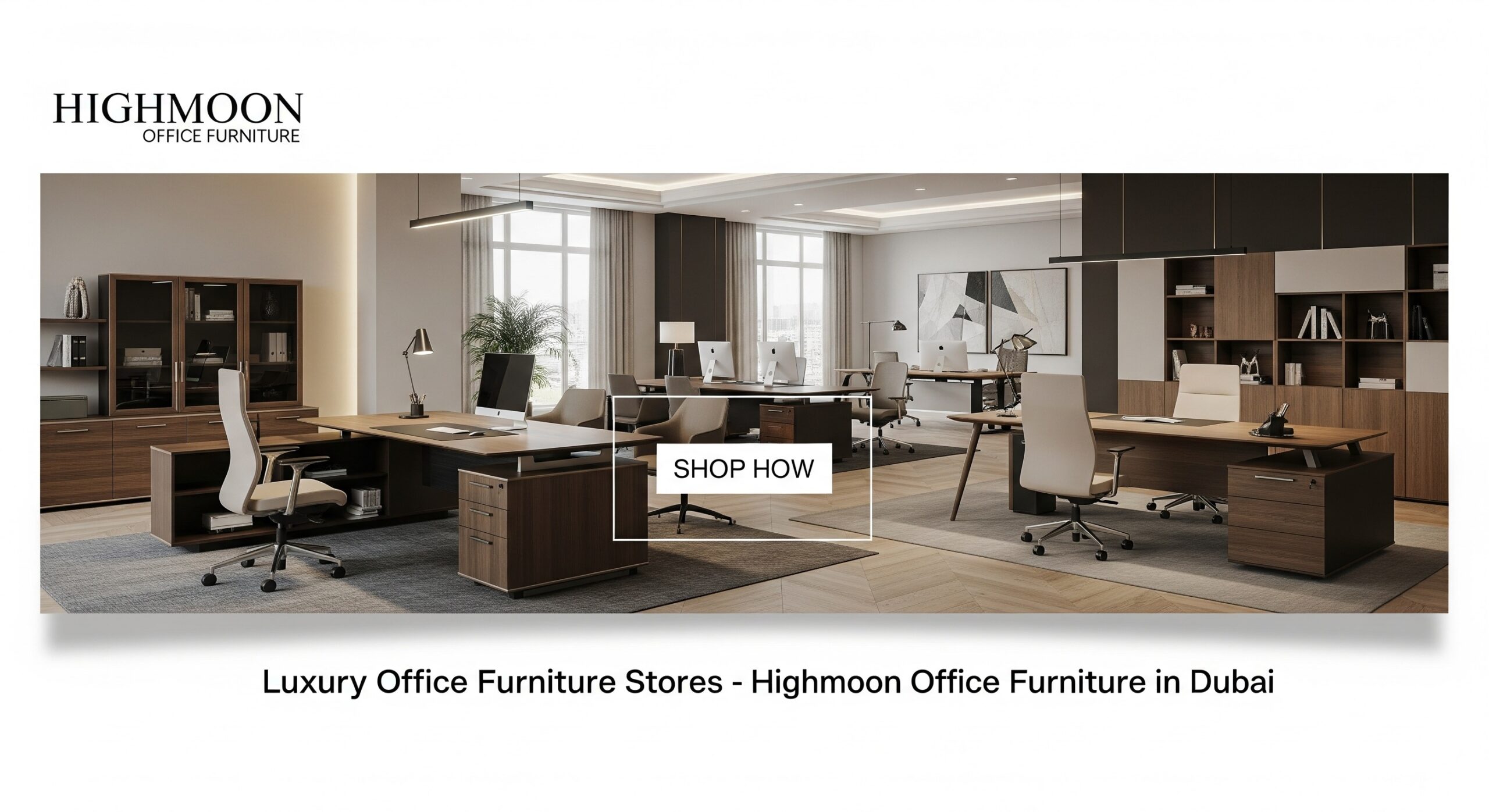 Luxury Office Furniture Stores - Highmoon Office Furniture in Dubai